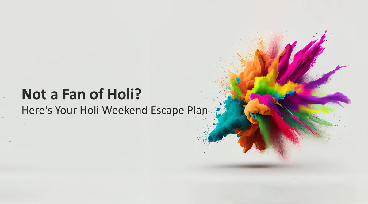 Not a Fan of Holi? Here's Your Holi Weekend Escape Plan